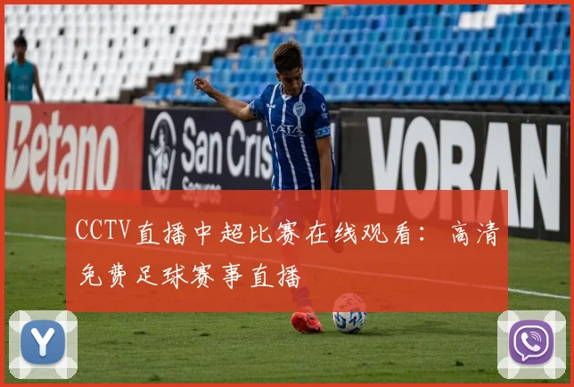CCTV直播中超比赛在线观看:高清免费足球赛事直播