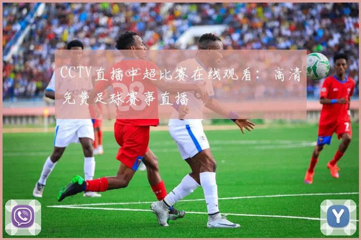 CCTV直播中超比赛在线观看:高清免费足球赛事直播